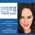 Pillars of Franchising - Holly A Ford - Cannabis Franchising - Cannabis 10x