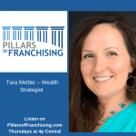 Pillars of Franchising - Tara Mettler - Wealth Strategist